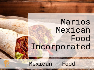 Marios Mexican Food Incorporated