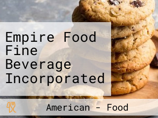 Empire Food Fine Beverage Incorporated