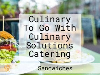 Culinary To Go With Culinary Solutions Catering