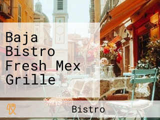 Baja Bistro Fresh Mex Grille