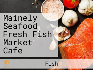 Mainely Seafood Fresh Fish Market Cafe