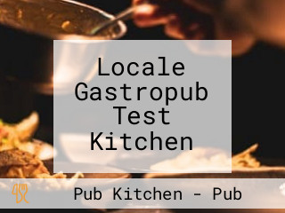 Locale Gastropub Test Kitchen