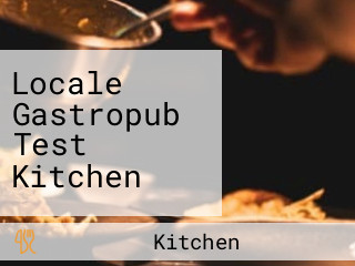 Locale Gastropub Test Kitchen