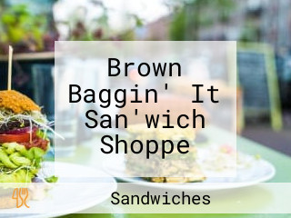 Brown Baggin' It San'wich Shoppe