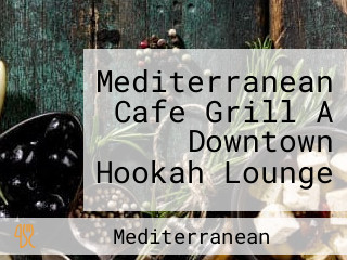 Mediterranean Cafe Grill A Downtown Hookah Lounge