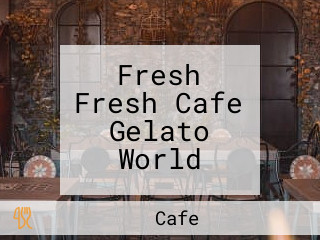 Fresh Fresh Cafe Gelato World