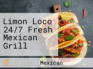 Limon Loco 24/7 Fresh Mexican Grill