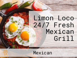 Limon Loco 24/7 Fresh Mexican Grill