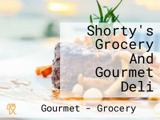 Shorty's Grocery And Gourmet Deli