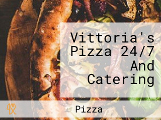 Vittoria's Pizza 24/7 And Catering