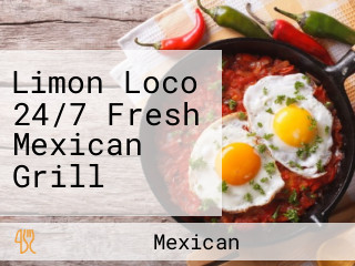 Limon Loco 24/7 Fresh Mexican Grill