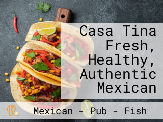 Casa Tina Fresh, Healthy, Authentic Mexican