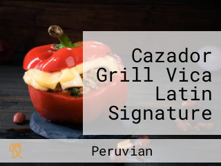 Cazador Grill Vica Latin Signature Peruvian And More