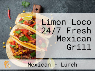 Limon Loco 24/7 Fresh Mexican Grill