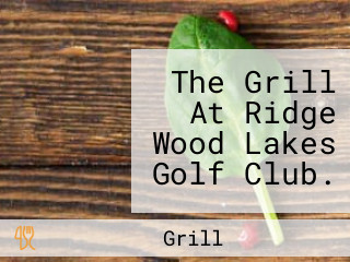 The Grill At Ridge Wood Lakes Golf Club.