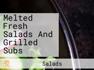 Melted Fresh Salads And Grilled Subs