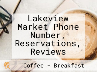 Lakeview Market Phone Number, Reservations, Reviews