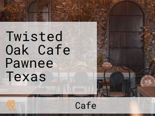 Twisted Oak Cafe Pawnee Texas