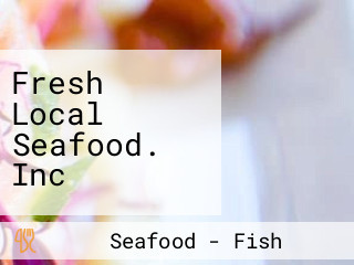 Fresh Local Seafood. Inc