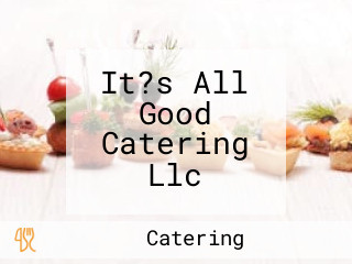 It?s All Good Catering Llc