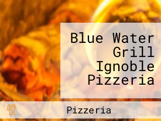 Blue Water Grill Ignoble Pizzeria