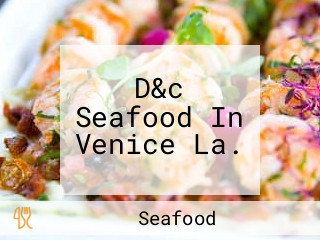 D&c Seafood In Venice La.