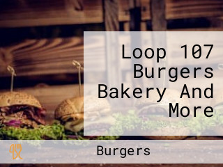 Loop 107 Burgers Bakery And More