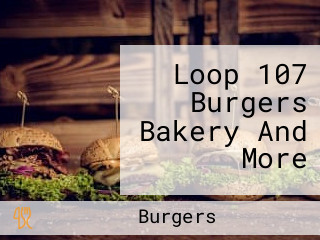 Loop 107 Burgers Bakery And More