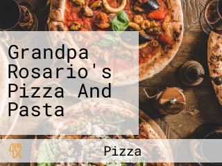 Grandpa Rosario's Pizza And Pasta