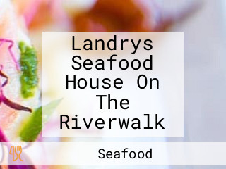 Landrys Seafood House On The Riverwalk