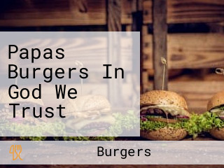 Papas Burgers In God We Trust