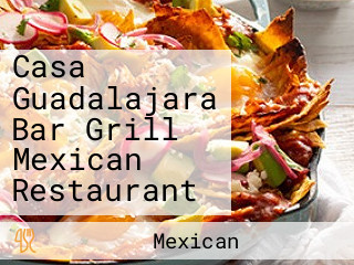 Casa Guadalajara Bar Grill Mexican Restaurant