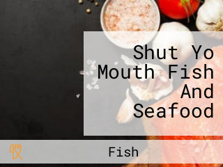 Shut Yo Mouth Fish And Seafood