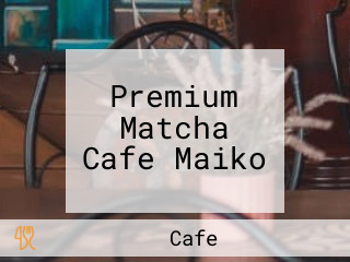 Premium Matcha Cafe Maiko