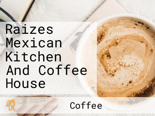 Raizes Mexican Kitchen And Coffee House