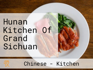 Hunan Kitchen Of Grand Sichuan