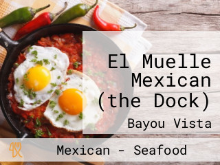 El Muelle Mexican (the Dock)