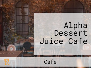 Alpha Dessert Juice Cafe