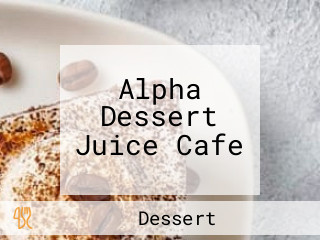 Alpha Dessert Juice Cafe