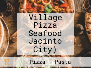 Village Pizza Seafood Jacinto City)