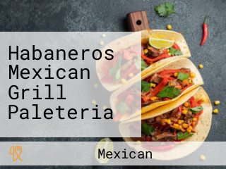 Habaneros Mexican Grill Paleteria