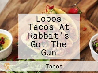 Lobos Tacos At Rabbit's Got The Gun