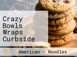 Crazy Bowls Wraps Curbside Pickup Available!