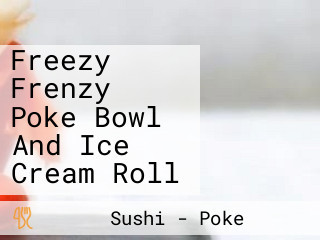 Freezy Frenzy Poke Bowl And Ice Cream Roll