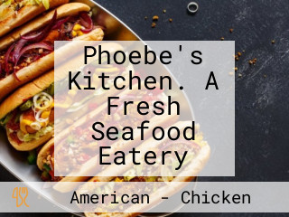 Phoebe's Kitchen. A Fresh Seafood Eatery