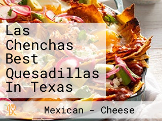 Las Chenchas Best Quesadillas In Texas