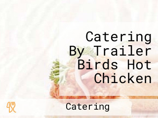 Catering By Trailer Birds Hot Chicken