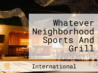 Whatever Neighborhood Sports And Grill