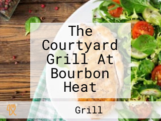 The Courtyard Grill At Bourbon Heat