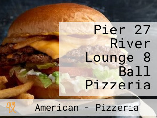 Pier 27 River Lounge 8 Ball Pizzeria